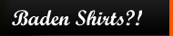 Baden Shirts?!